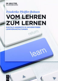 Title: Vom Lehren zum Lernen: Digitale Angebote in universitären Lehrveranstaltungen / Edition 1, Author: Friederike Pfeiffer-Bohnen