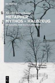 Title: Metapher - Mythos - Halbzeug: Metaphorologie nach Blumenberg, Author: Anselm Haverkamp