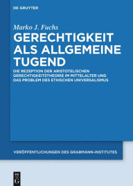 Title: Gerechtigkeit als allgemeine Tugend: Die Rezeption der aristotelischen Gerechtigkeitstheorie im Mittelalter und das Problem des ethischen Universalismus, Author: Marko J. Fuchs