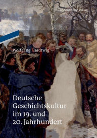 Title: Deutsche Geschichtskultur im 19. und 20. Jahrhundert, Author: Wolfgang Hardtwig