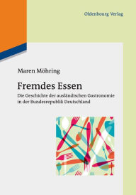 Title: Fremdes Essen: Die Geschichte der ausländischen Gastronomie in der Bundesrepublik Deutschland, Author: Maren Möhring