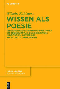 Title: Wissen als Poesie: Ein Grundriss zu Formen und Funktionen der frühneuzeitlichen Lehrdichtung im deutschen Kulturraum des 16. und 17. Jahrhunderts, Author: Wilhelm Kühlmann