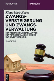 Title: Zwangsversteigerung und Zwangsverwaltung: Der Vollstreckungsablauf von der Verfahrensanordnung bis zur Erlösverteilung, Author: Klaus-Niels Knees