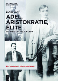 Title: Adel, Aristokratie, Elite: Sozialgeschichte von Oben, Author: Heinz Reif