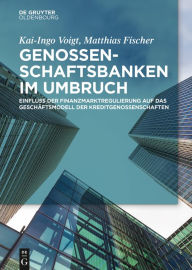 Title: Genossenschaftsbanken im Umbruch: Einfluss der Finanzmarktregulierung auf das Geschäftsmodell der Kreditgenossenschaften, Author: Kai-Ingo Voigt