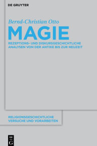 Title: Magie: Rezeptions- und diskursgeschichtliche Analysen von der Antike bis zur Neuzeit, Author: Bernd-Christian Otto