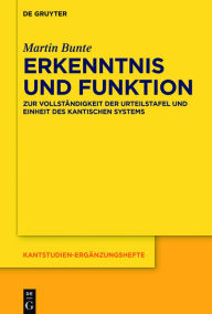 Title: Erkenntnis und Funktion: Zur Vollständigkeit der Urteilstafel und Einheit des kantischen Systems, Author: Martin Bunte