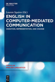 Title: English in Computer-Mediated Communication: Variation, Representation, and Change, Author: Lauren Squires