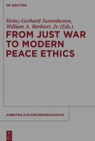 Title: From Just War to Modern Peace Ethics, Author: Heinz-Gerhard Justenhoven