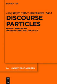 Title: Discourse Particles: Formal Approaches to their Syntax and Semantics, Author: Josef Bayer