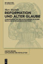 Reformation und alter Glaube: Zugeh#x000F6;rigkeiten der Altgl#x000E4;ubigen im Alten Reich und in Frankreich (1517-1540)