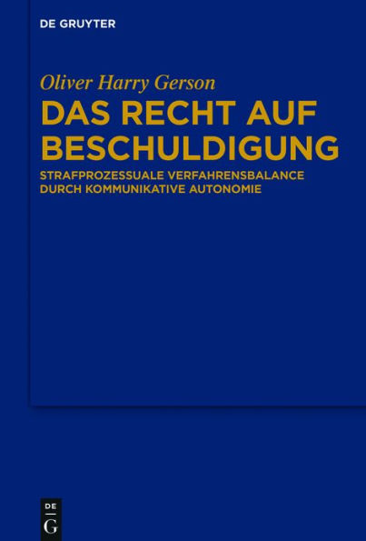 Das Recht auf Beschuldigung: Strafprozessuale Verfahrensbalance durch kommunikative Autonomie