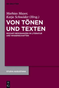 Title: Von Tönen und Texten: Mozart-Resonanzen in Literatur und Wissenschaften, Author: Mathias Mayer