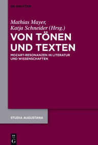 Title: Von T#x000F6;nen und Texten: Mozart-Resonanzen in Literatur und Wissenschaften, Author: Mathias Mayer