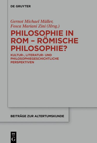 Philosophie in Rom - R#x000F6;mische Philosophie?: Kultur-, literatur- und philosophiegeschichtliche Perspektiven