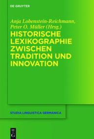 Title: Historische Lexikographie zwischen Tradition und Innovation, Author: Anja Lobenstein-Reichmann