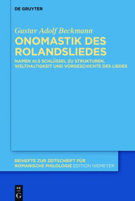 Title: Onomastik des Rolandsliedes: Namen als Schlüssel zu Strukturen, Welthaltigkeit und Vorgeschichte des Liedes, Author: Gustav Adolf Beckmann
