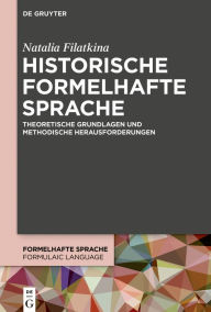 Title: Historische formelhafte Sprache: Theoretische Grundlagen und methodische Herausforderungen, Author: Natalia Filatkina