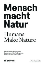 Title: Mensch macht Natur / Humans Make Nature: Landschaft im Anthropozän / Landscapes of the Anthropocene, Author: Gabriele Mackert