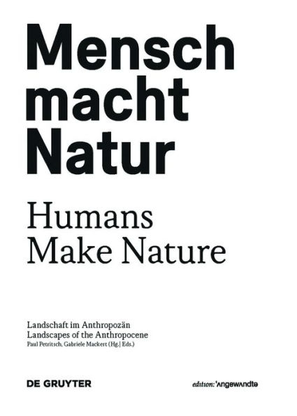 Mensch macht Natur / Humans Make Nature: Landschaft im Anthropozän / Landscapes of the Anthropocene