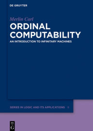 Title: Ordinal Computability: An Introduction to Infinitary Machines, Author: Merlin Carl