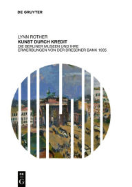 Title: Kunst durch Kredit: Die Berliner Museen und ihre Erwerbungen von der Dresdner Bank 1935, Author: Lynn Rother