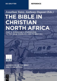 Title: The Bible in Christian North Africa: Part II: Consolidation of the Canon to the Arab Conquest (Ca. 393 to 650 CE), Author: Jonathan P. Yates