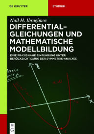 Title: Differentialgleichungen und Mathematische Modellbildung: Eine praxisnahe Einführung unter Berücksichtigung der Symmetrie-Analyse, Author: Nail H. Ibragimov