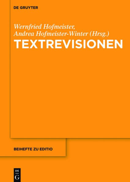 Textrevisionen: Beiträge der Internationalen Fachtagung Arbeitsgemeinschaft für germanistische Edition, Graz, 17. bis 20. Februar 2016