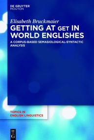 Title: Getting at GET in World Englishes: A Corpus-Based Semasiological-Syntactic Analysis, Author: Elisabeth Bruckmaier