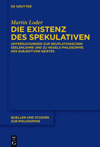 Die Existenz des Spekulativen: Untersuchungen zur neuplatonischen Seelenlehre und zu Hegels Philosophie des subjektiven Geistes