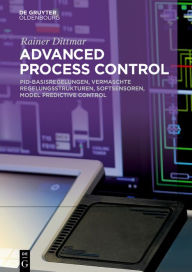 Title: Advanced Process Control: PID-Basisregelungen, Vermaschte Regelungsstrukturen, Softsensoren, Model Predictive Control, Author: Rainer Dittmar