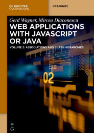 Title: Web Applications with Javascript or Java: Volume 2: Associations and Class Hierarchies, Author: Gerd Wagner