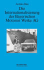 Die Internationalisierung der Bayerischen Motoren Werke AG: Vom reinen Exportgeschäft zur Gründung eigener Tochtergesellschaften im Ausland 1945-1981