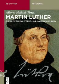 Title: Martin Luther: Ein Christ zwischen Reformen und Moderne (1517-2017), Author: Alberto Melloni
