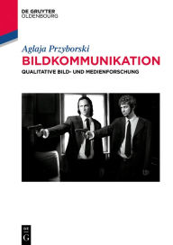 Title: Bildkommunikation: Qualitative Bild- und Medienforschung, Author: Aglaja Przyborski