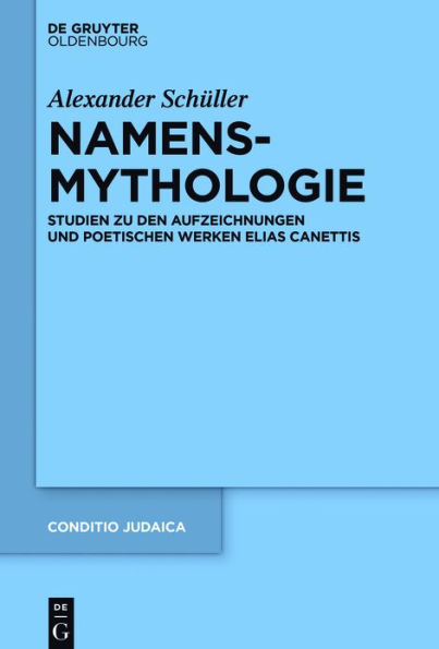 Namensmythologie: Studien zu den Aufzeichnungen und poetischen Werken Elias Canettis