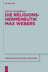 Title: Die Religionshermeneutik Max Webers, Author: Georg Neugebauer