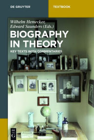 Title: Biography in Theory: Key Texts with Commentaries, Author: Wilhelm Hemecker