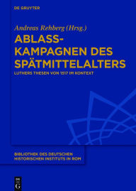 Title: Ablasskampagnen des Spätmittelalters: Luthers Thesen von 1517 im Kontext, Author: Andreas Rehberg