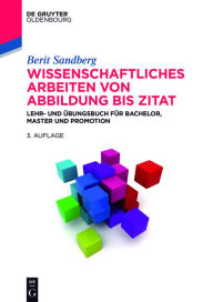 Title: Wissenschaftliches Arbeiten von Abbildung bis Zitat: Lehr- und Übungsbuch für Bachelor, Master und Promotion, Author: Berit Sandberg