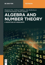 Title: Algebra and Number Theory: A Selection of Highlights / Edition 1, Author: Benjamin Fine