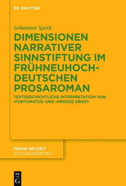 Dimensionen narrativer Sinnstiftung im frühneuhochdeutschen Prosaroman: Textgeschichtliche Interpretation von 'Fortunatus' und 'Herzog Ernst'