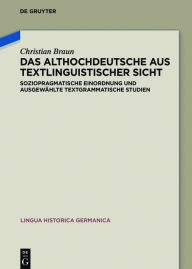 Title: Das Althochdeutsche aus textlinguistischer Sicht: Soziopragmatische Einordnung und ausgewählte textgrammatische Studien, Author: Christian Braun