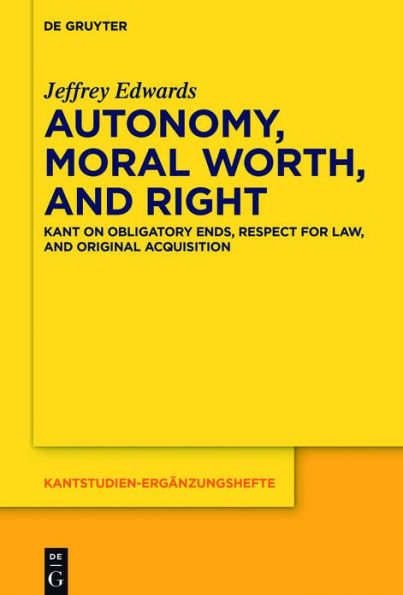 Autonomy, Moral Worth, and Right: Kant on Obligatory Ends, Respect for Law, and Original Acquisition