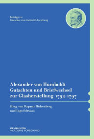Title: Alexander von Humboldt - Gutachten und Briefwechsel zur Glasherstellung 1792-1797: Mit einer Studie von Dagmar Hülsenberg, Author: Dagmar Hülsenberg
