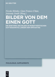Title: Bilder von dem Einen Gott: Die Rhetorik des Bildes in monotheistischen Gottesdarstellungen der Spätantike, Author: Nicola Hömke