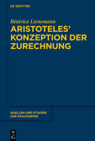 Title: Aristoteles' Konzeption der Zurechnung, Author: Béatrice Lienemann
