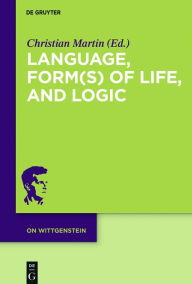 Title: Language, Form(s) of Life, and Logic: Investigations after Wittgenstein, Author: Christian Martin