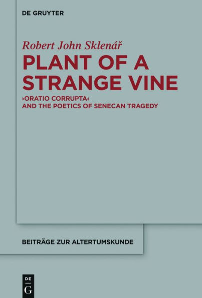 Plant of a Strange Vine: >Oratio Corrupta< and the Poetics Senecan Tragedy